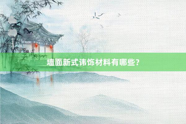 墙面新式讳饰材料有哪些?
