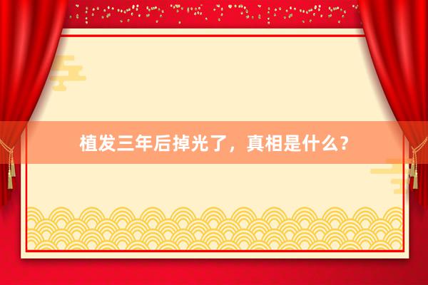 植发三年后掉光了，真相是什么？